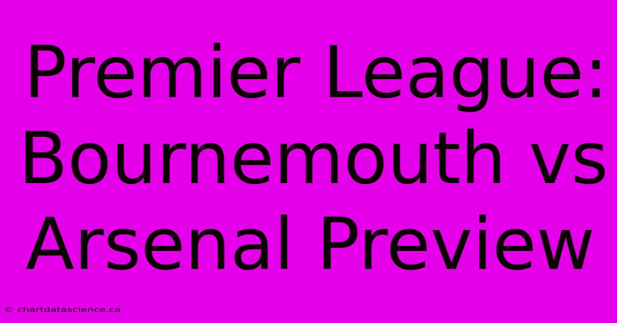 Premier League: Bournemouth Vs Arsenal Preview 