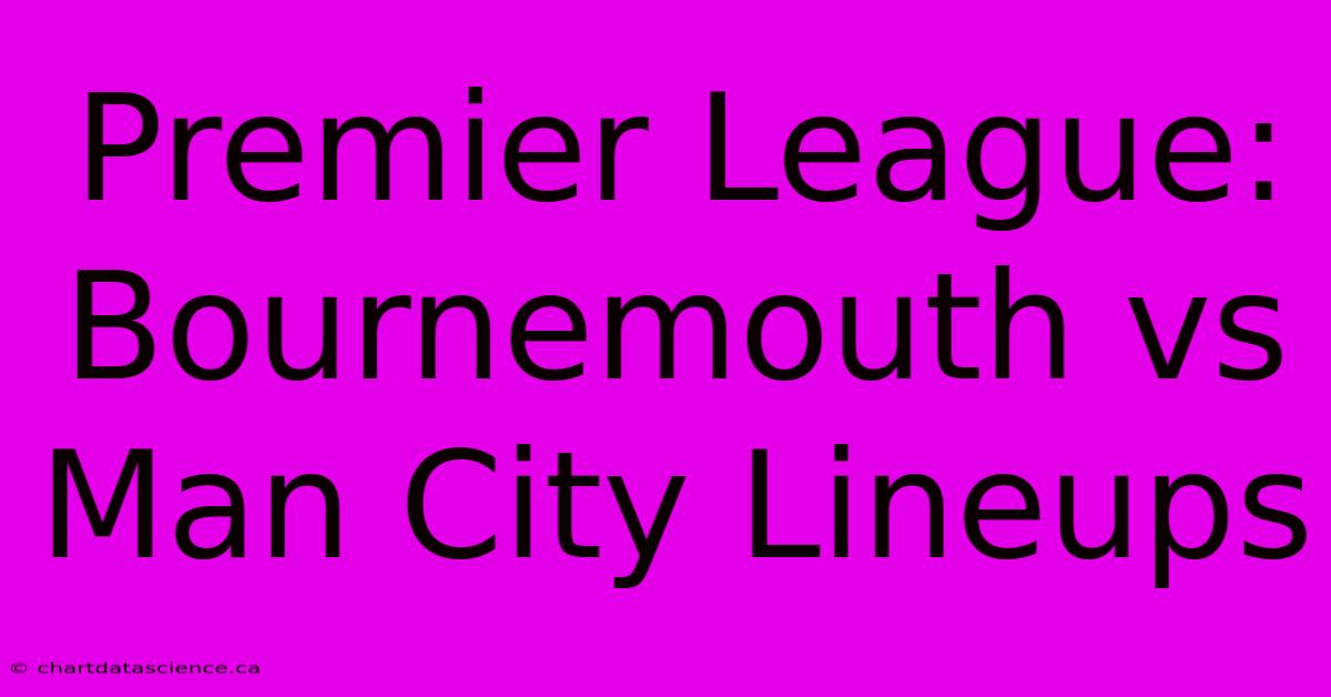 Premier League: Bournemouth Vs Man City Lineups