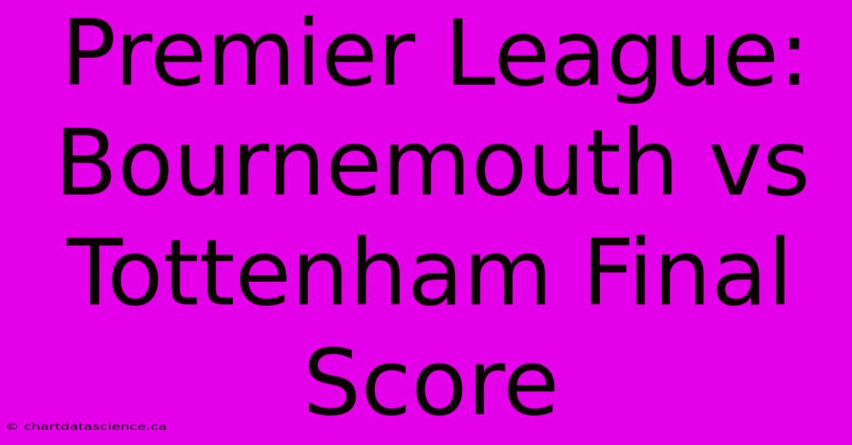 Premier League: Bournemouth Vs Tottenham Final Score