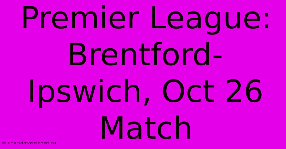 Premier League: Brentford-Ipswich, Oct 26 Match