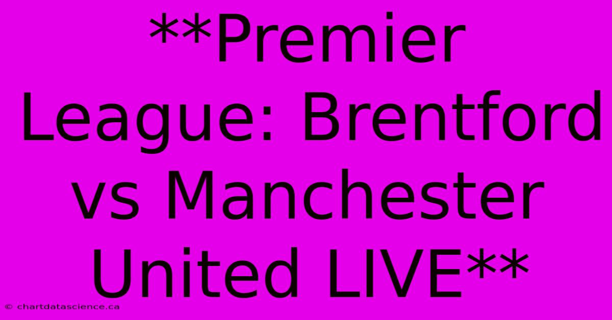 **Premier League: Brentford Vs Manchester United LIVE**