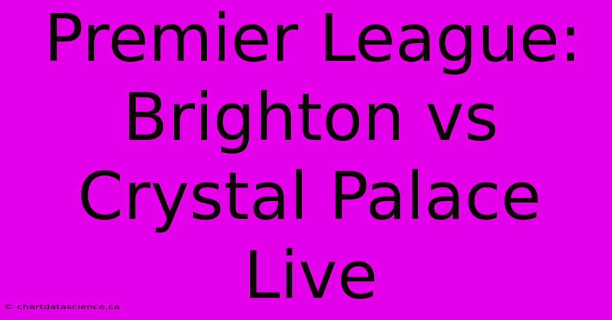 Premier League: Brighton Vs Crystal Palace Live