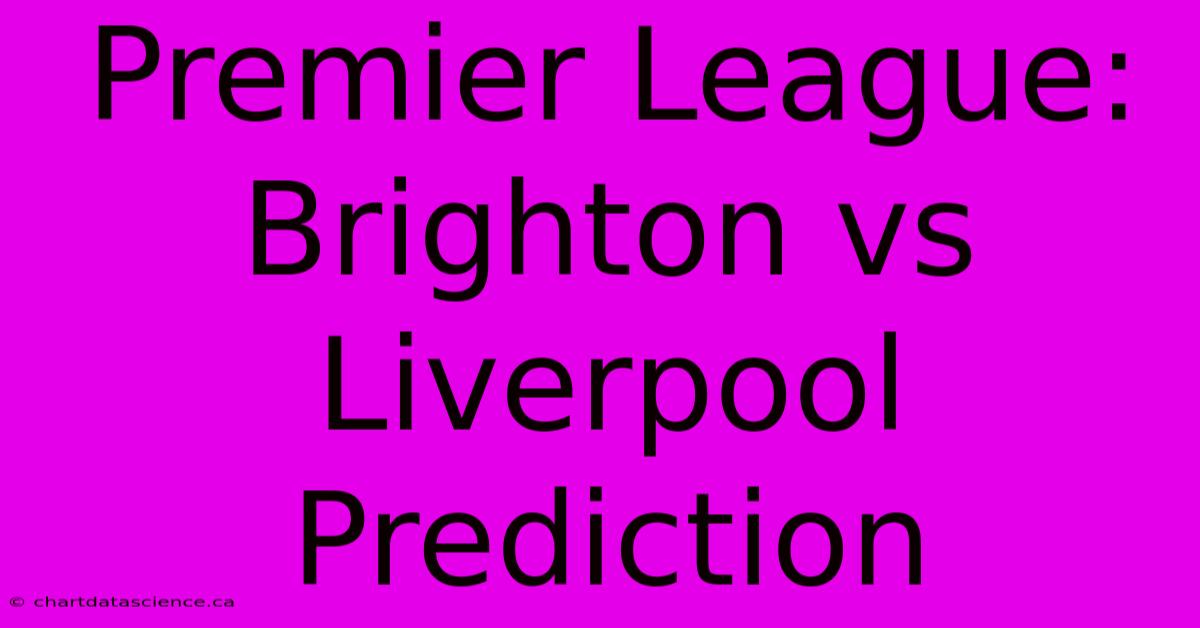 Premier League: Brighton Vs Liverpool Prediction 