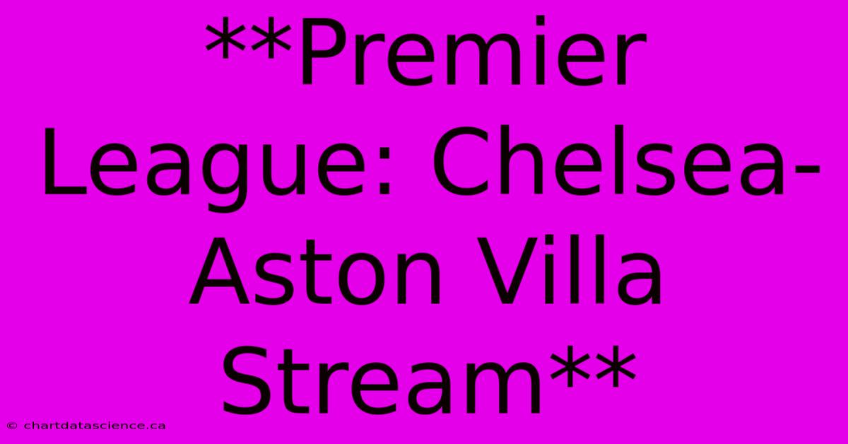 **Premier League: Chelsea-Aston Villa Stream**