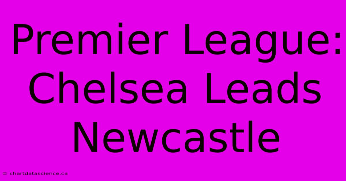 Premier League: Chelsea Leads Newcastle