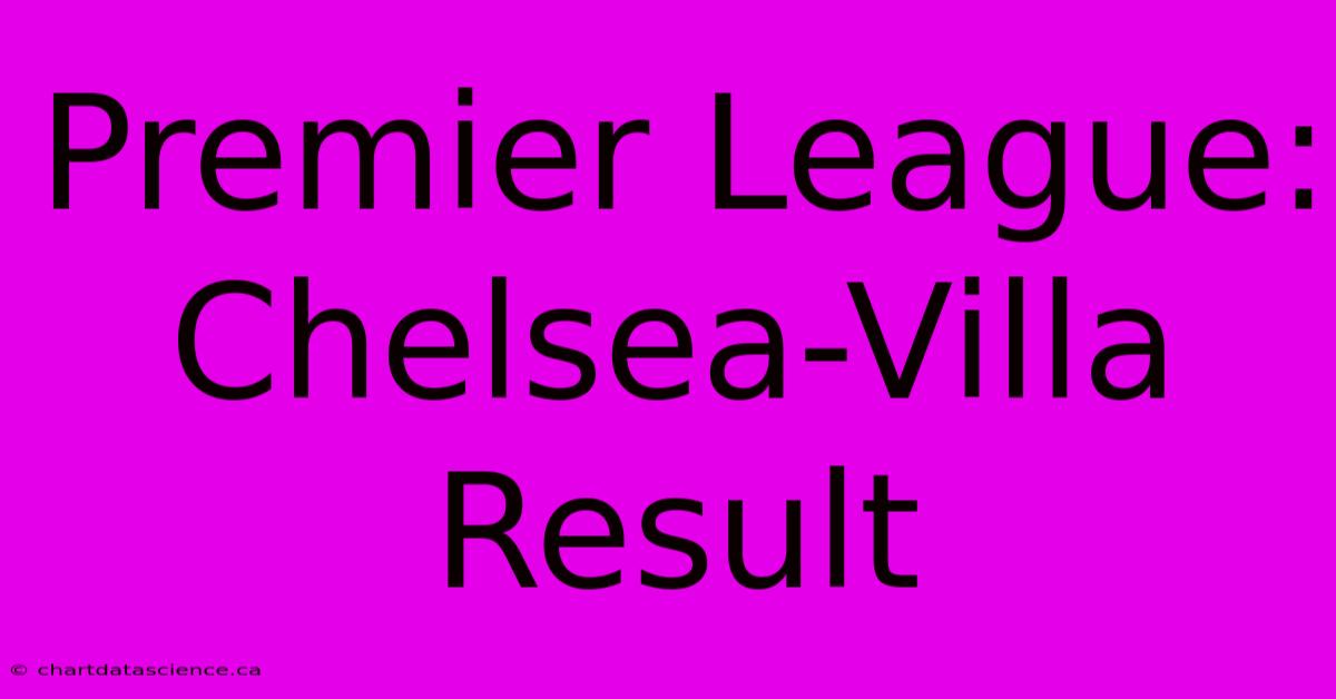 Premier League: Chelsea-Villa Result