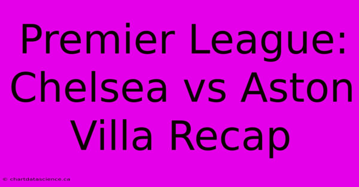 Premier League: Chelsea Vs Aston Villa Recap