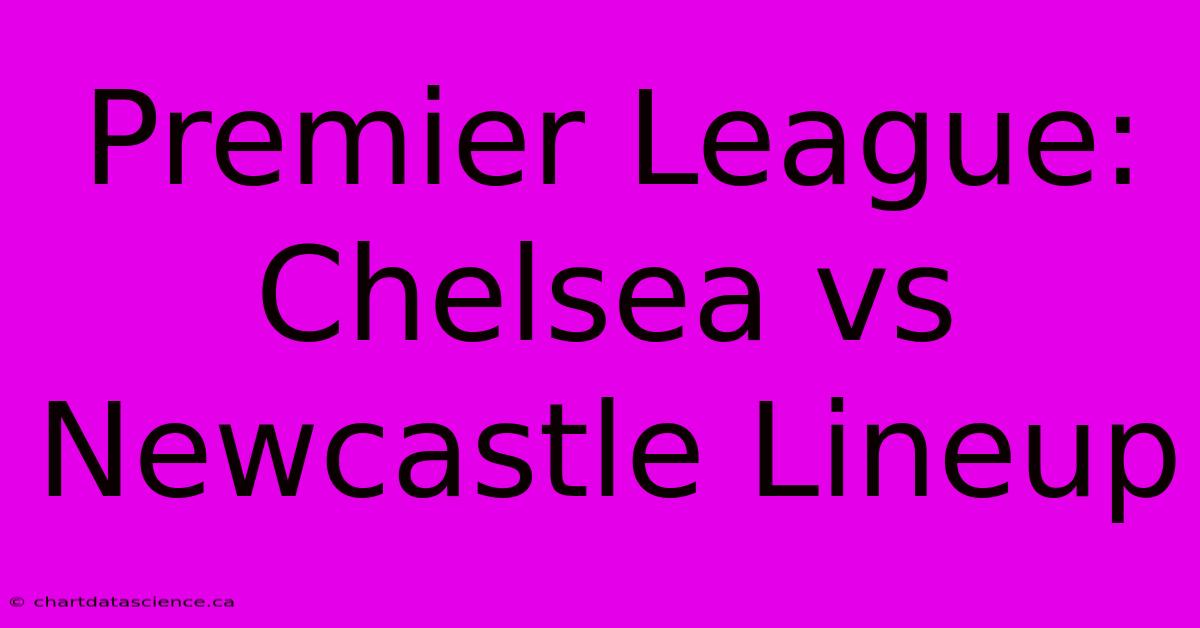 Premier League: Chelsea Vs Newcastle Lineup