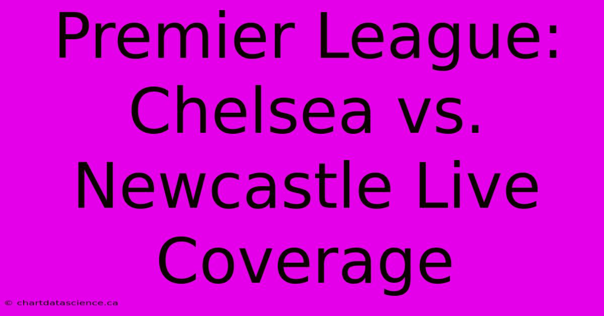 Premier League: Chelsea Vs. Newcastle Live Coverage