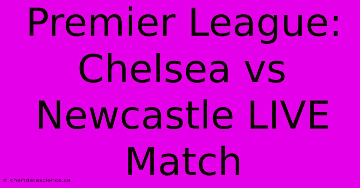 Premier League: Chelsea Vs Newcastle LIVE Match