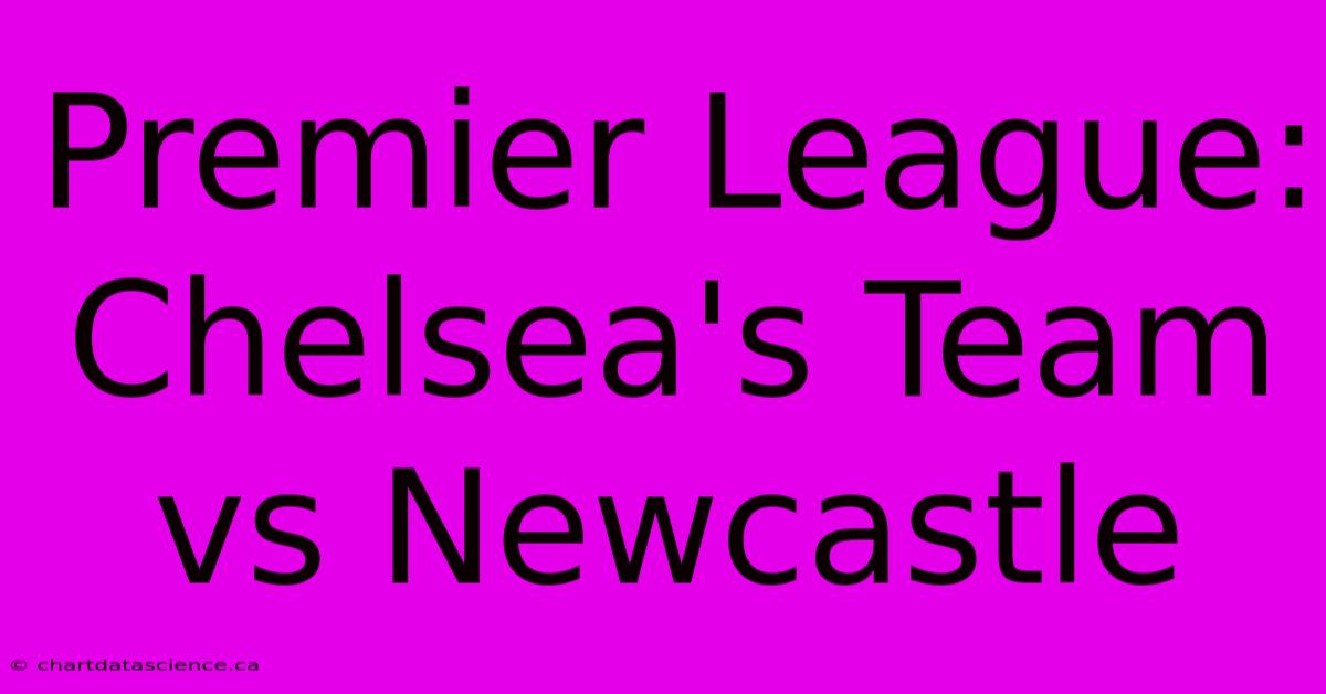 Premier League: Chelsea's Team Vs Newcastle 