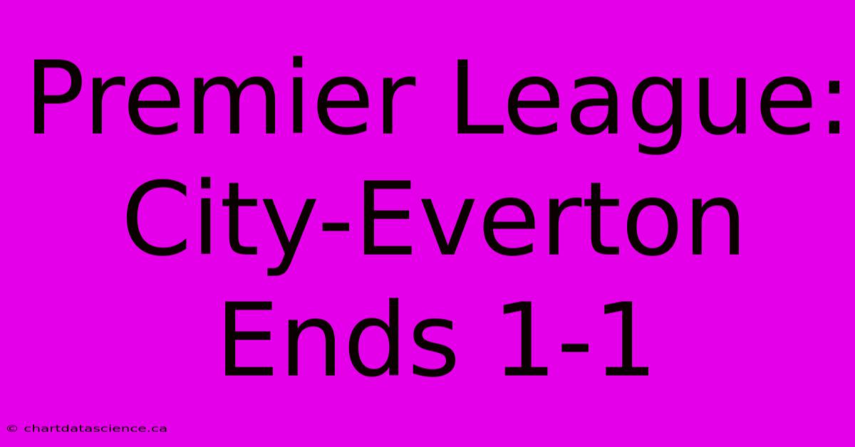 Premier League: City-Everton Ends 1-1