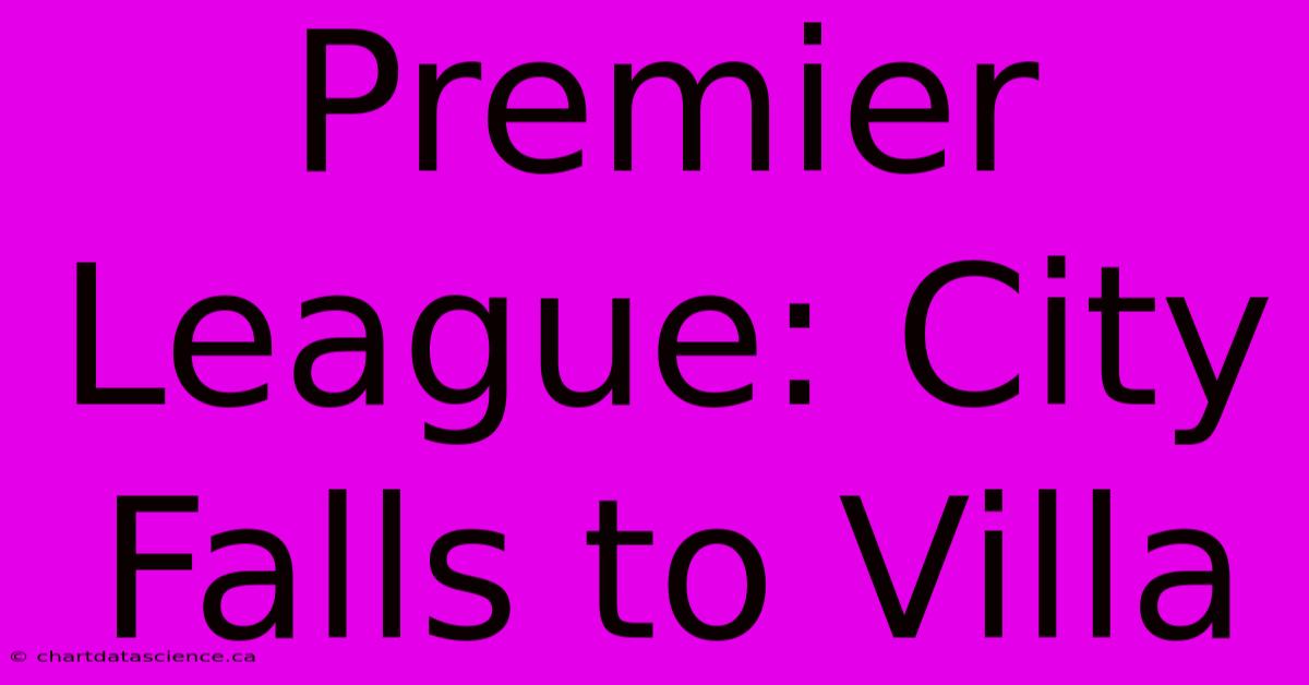 Premier League: City Falls To Villa