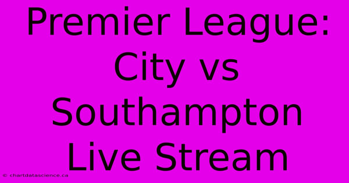 Premier League: City Vs Southampton Live Stream