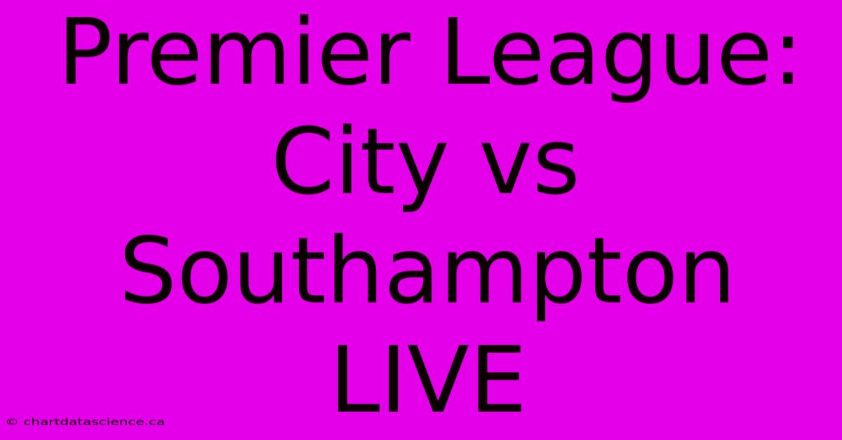 Premier League: City Vs Southampton LIVE