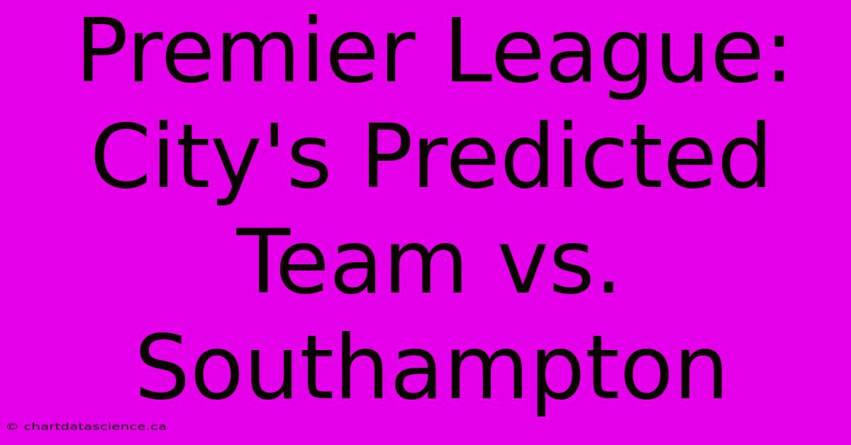 Premier League: City's Predicted Team Vs. Southampton 