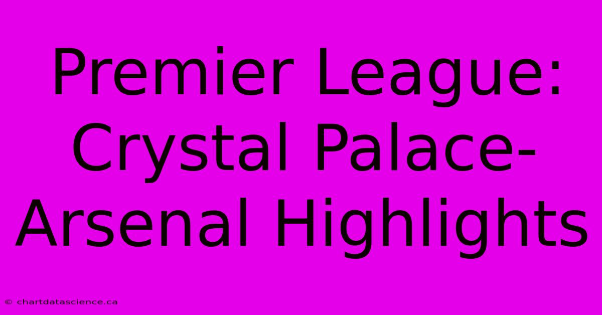 Premier League: Crystal Palace-Arsenal Highlights