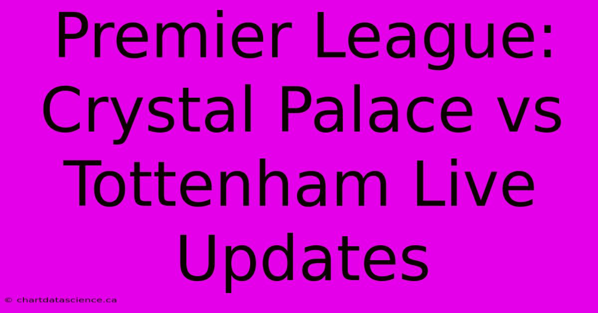 Premier League: Crystal Palace Vs Tottenham Live Updates