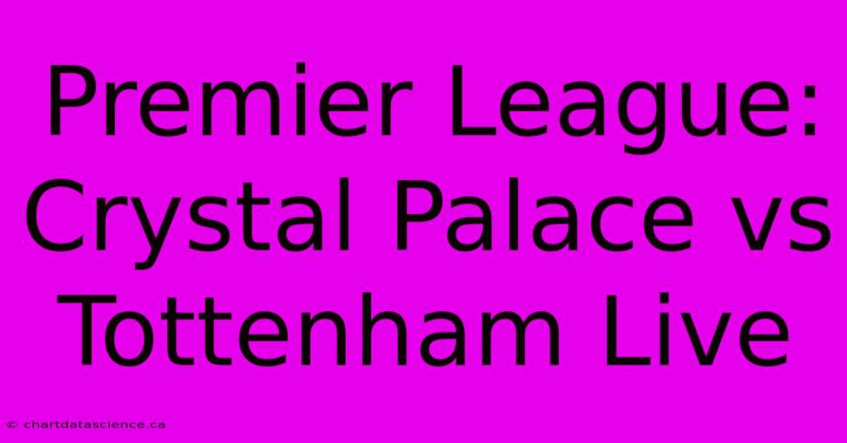 Premier League: Crystal Palace Vs Tottenham Live