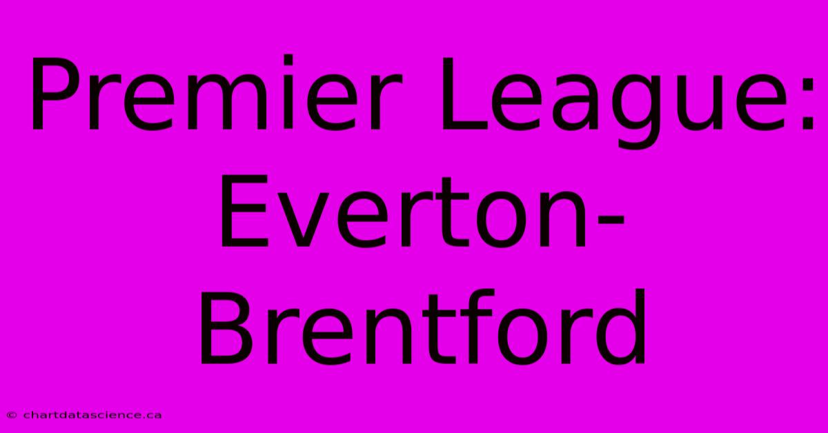 Premier League: Everton-Brentford