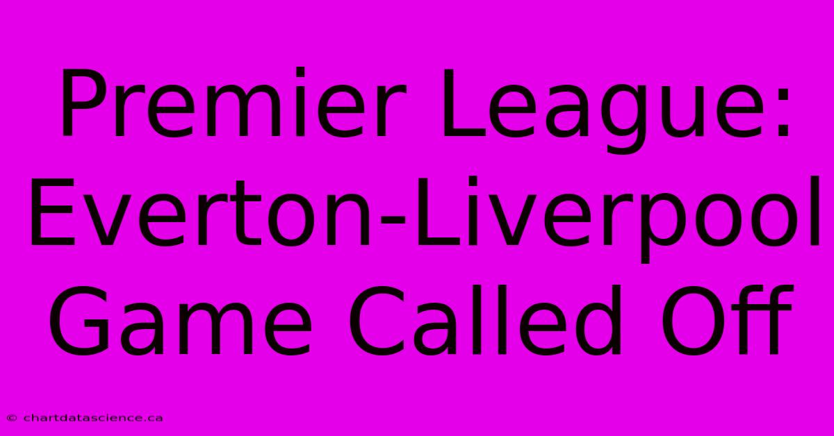 Premier League: Everton-Liverpool Game Called Off