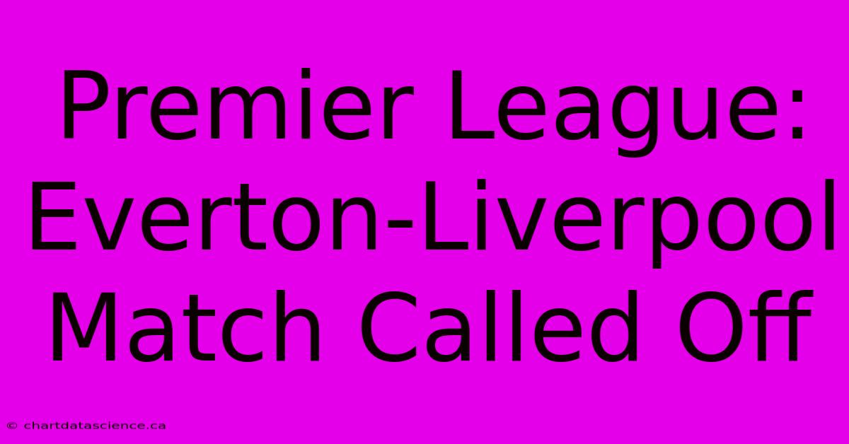 Premier League: Everton-Liverpool Match Called Off