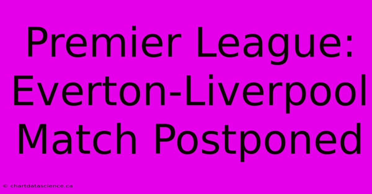 Premier League: Everton-Liverpool Match Postponed