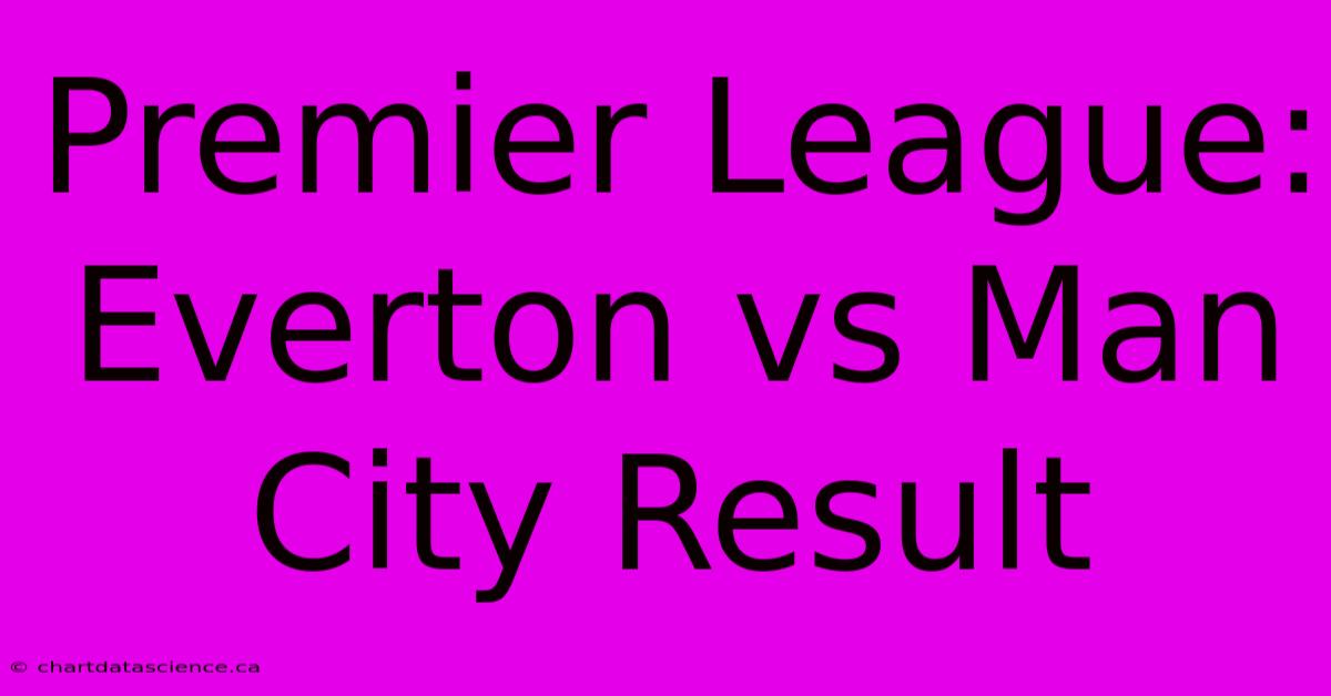 Premier League: Everton Vs Man City Result