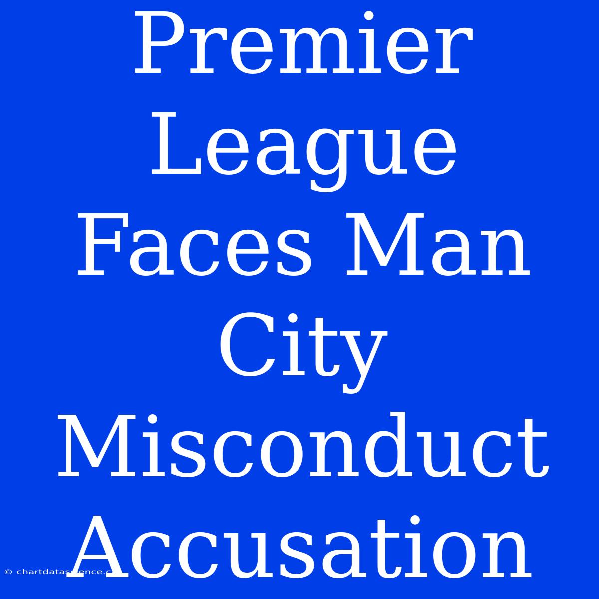 Premier League Faces Man City Misconduct Accusation