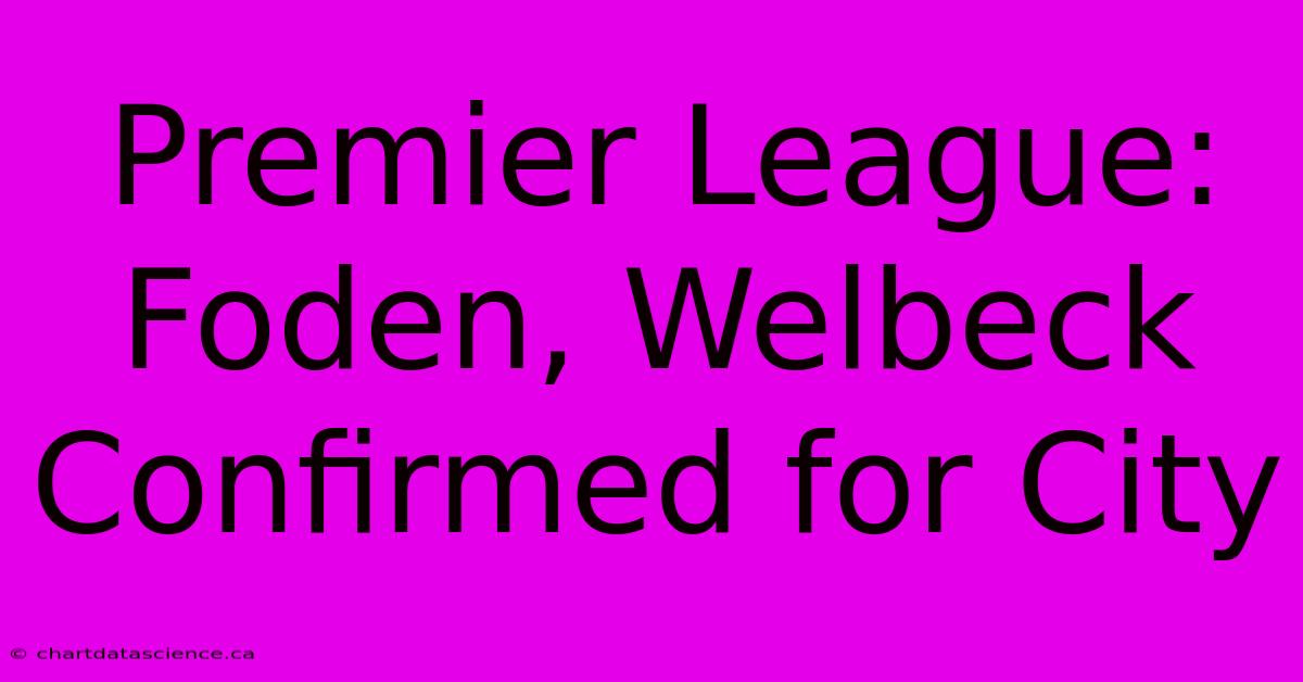 Premier League: Foden, Welbeck Confirmed For City 