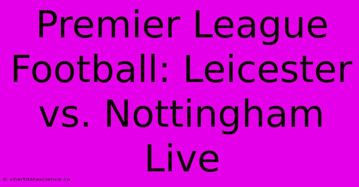 Premier League Football: Leicester Vs. Nottingham Live