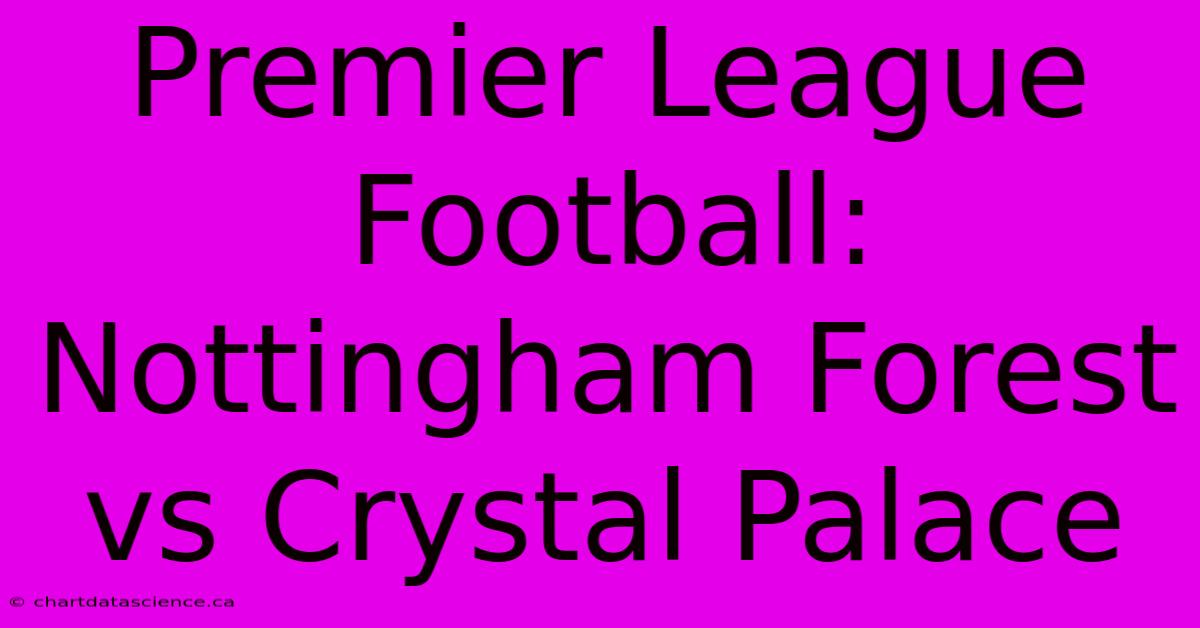 Premier League Football: Nottingham Forest Vs Crystal Palace