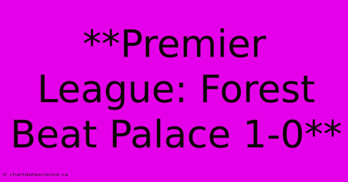 **Premier League: Forest Beat Palace 1-0**