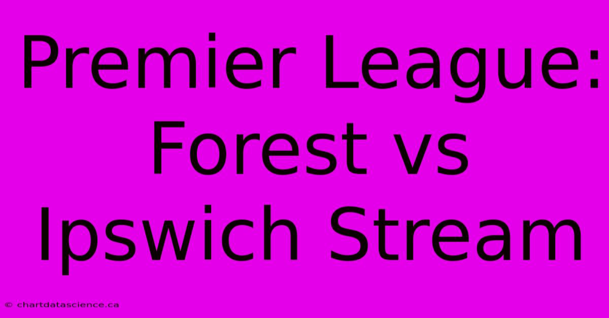 Premier League: Forest Vs Ipswich Stream