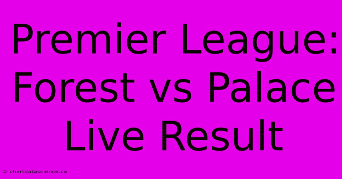 Premier League: Forest Vs Palace Live Result