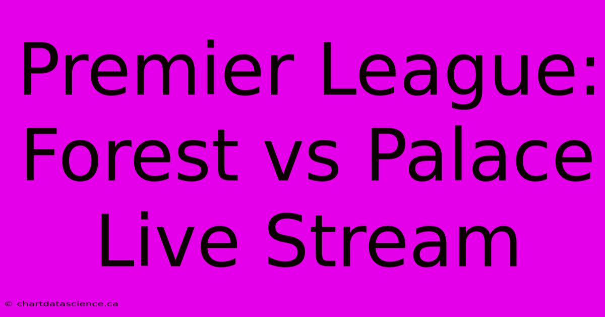 Premier League: Forest Vs Palace Live Stream