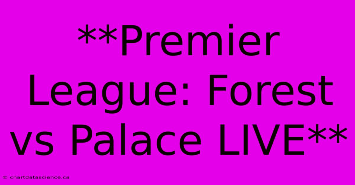 **Premier League: Forest Vs Palace LIVE**