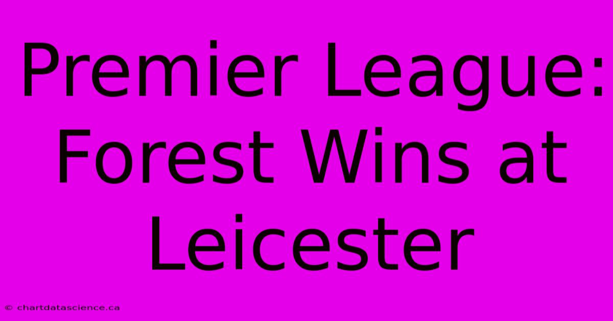 Premier League: Forest Wins At Leicester