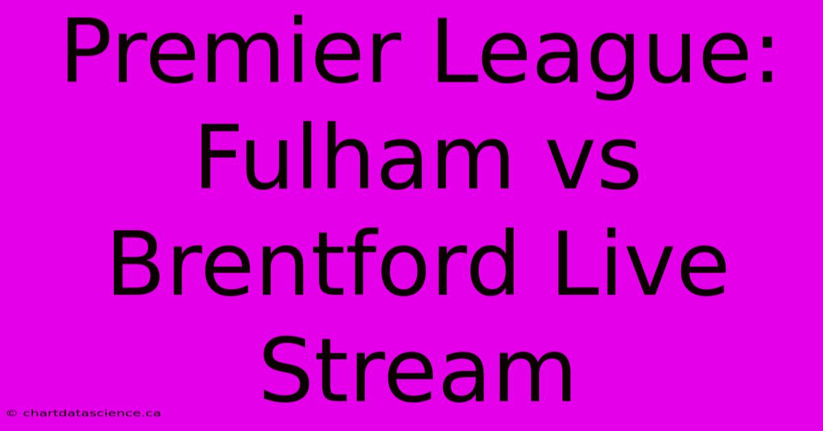 Premier League: Fulham Vs Brentford Live Stream