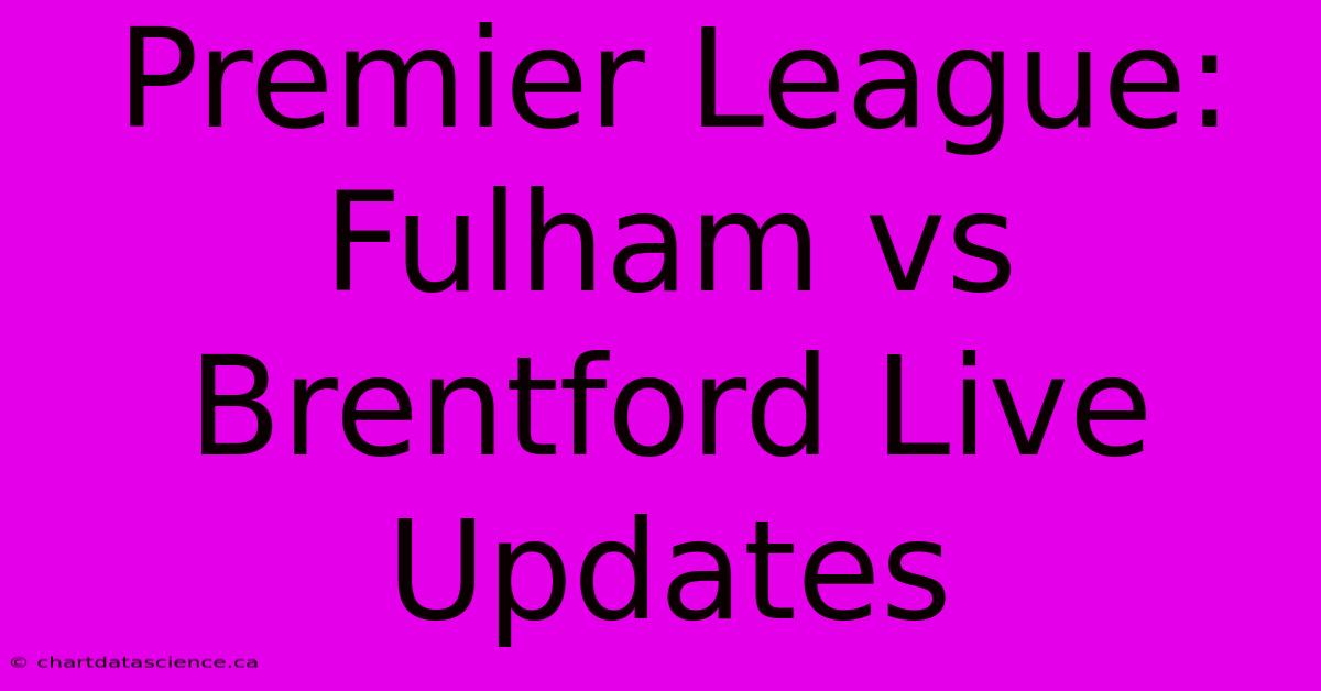 Premier League: Fulham Vs Brentford Live Updates