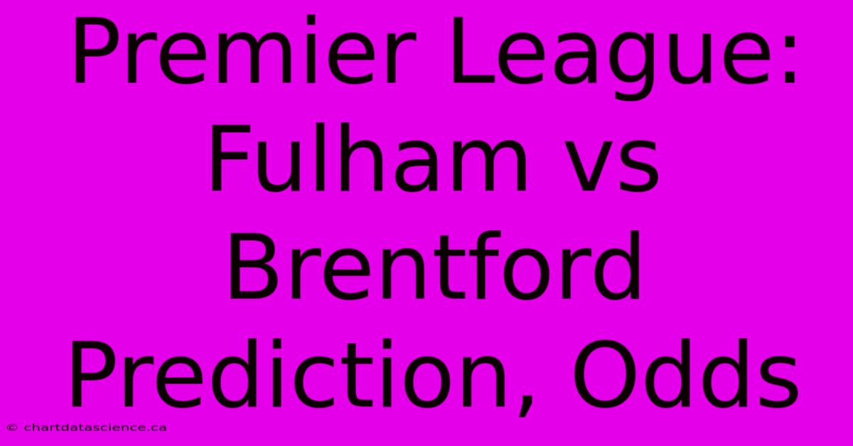 Premier League: Fulham Vs Brentford Prediction, Odds 