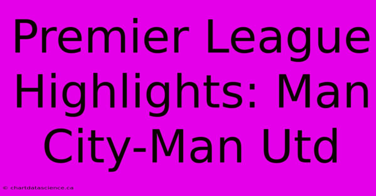 Premier League Highlights: Man City-Man Utd