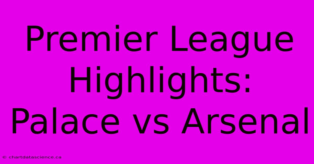 Premier League Highlights: Palace Vs Arsenal