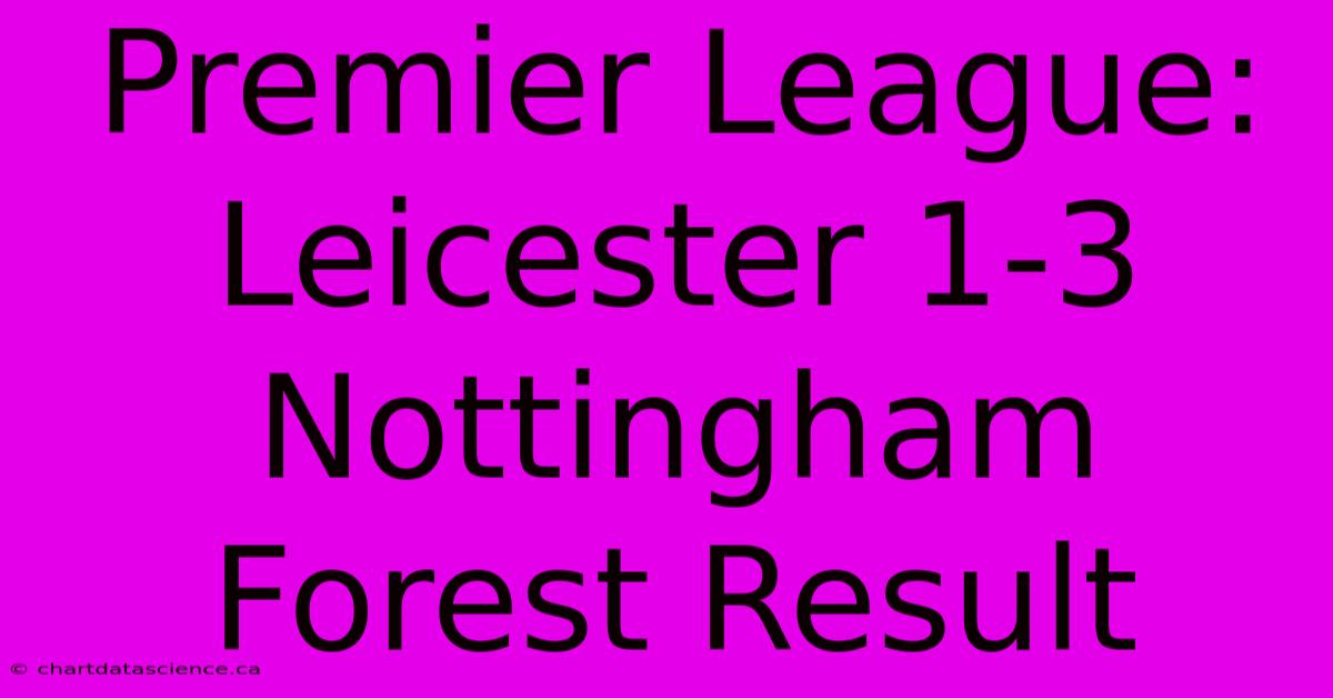 Premier League: Leicester 1-3 Nottingham Forest Result 