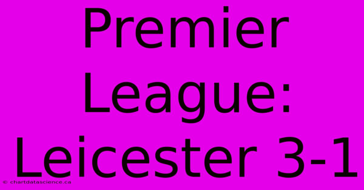 Premier League: Leicester 3-1