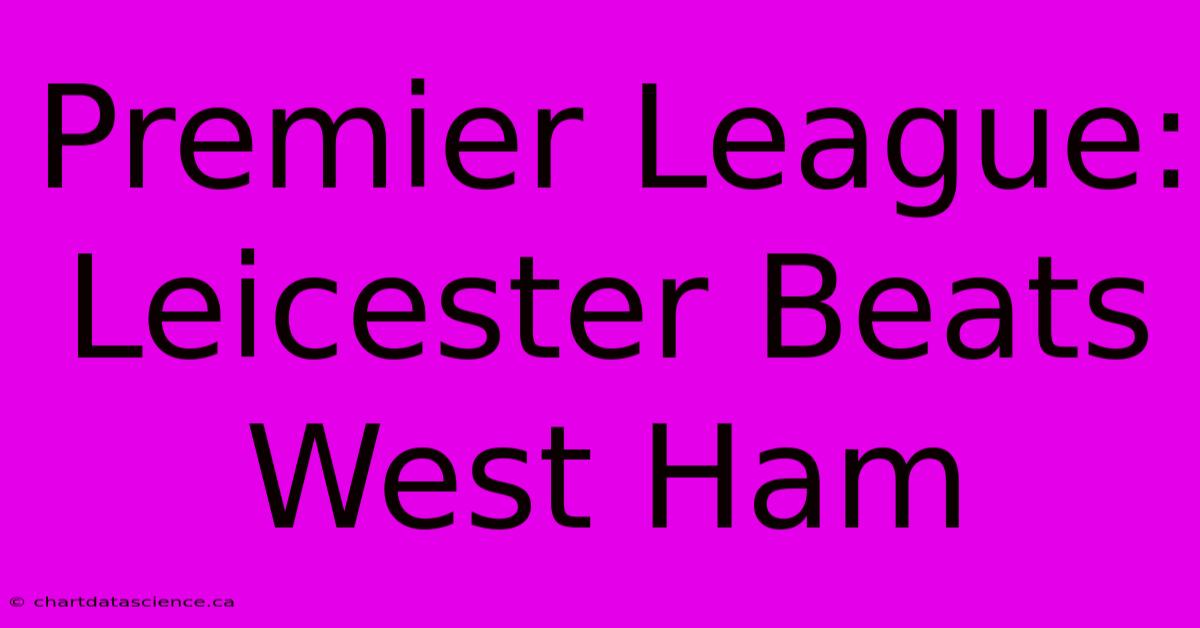 Premier League: Leicester Beats West Ham