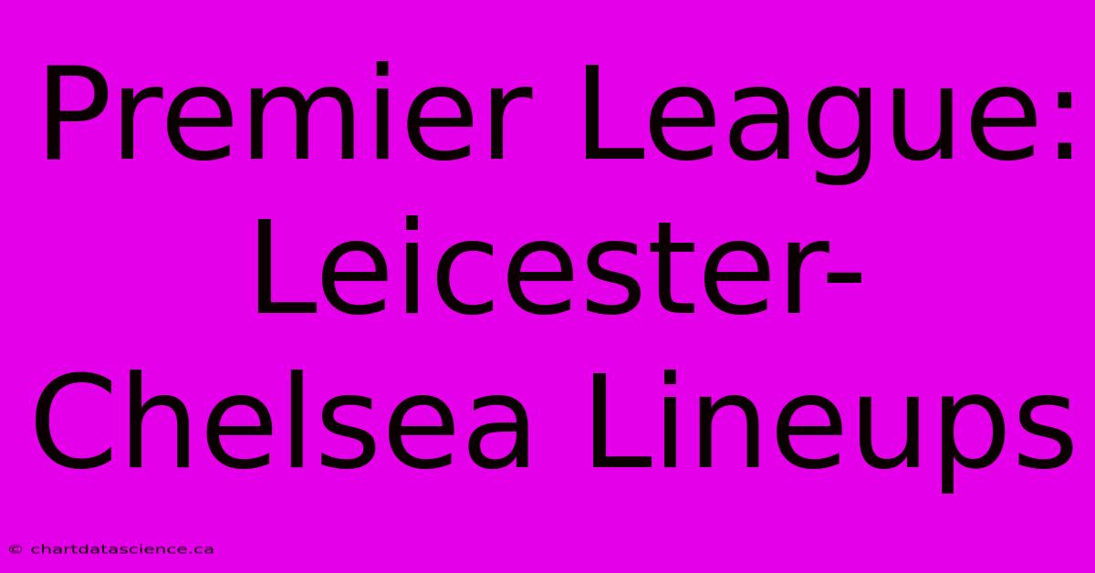 Premier League: Leicester-Chelsea Lineups