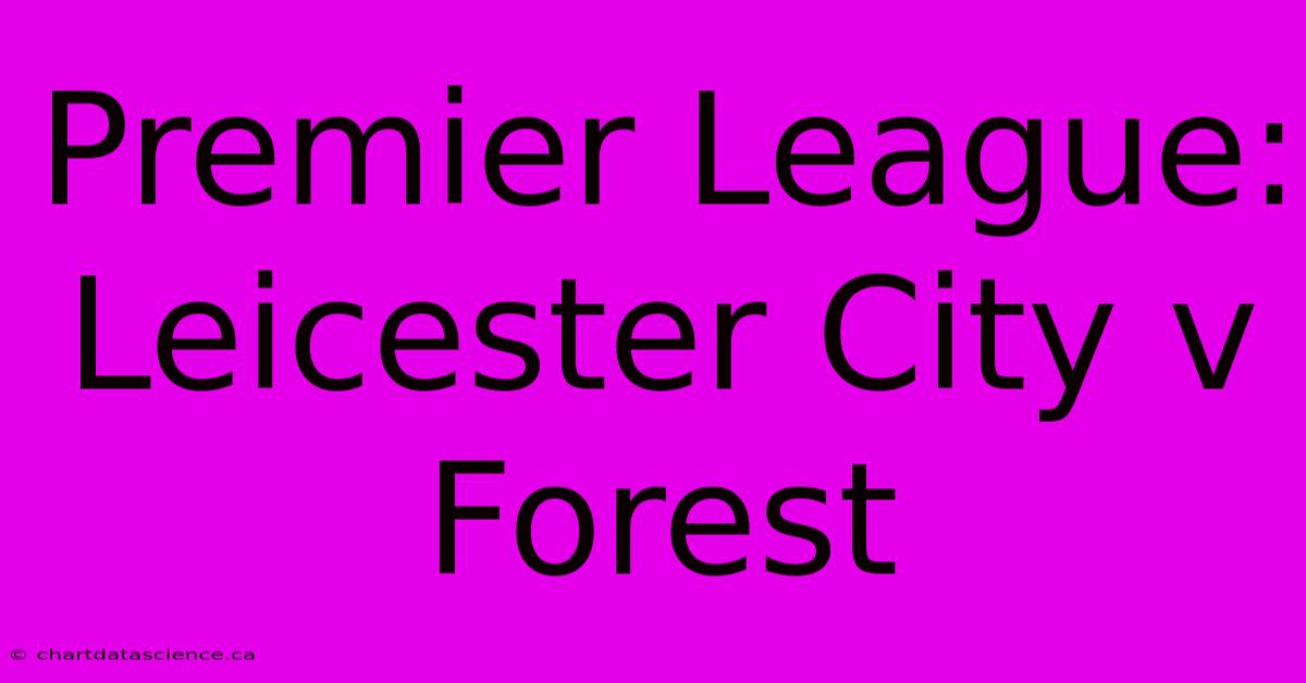 Premier League: Leicester City V Forest