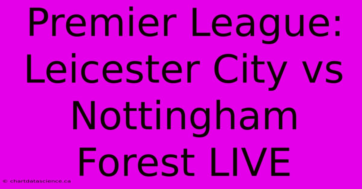 Premier League: Leicester City Vs Nottingham Forest LIVE