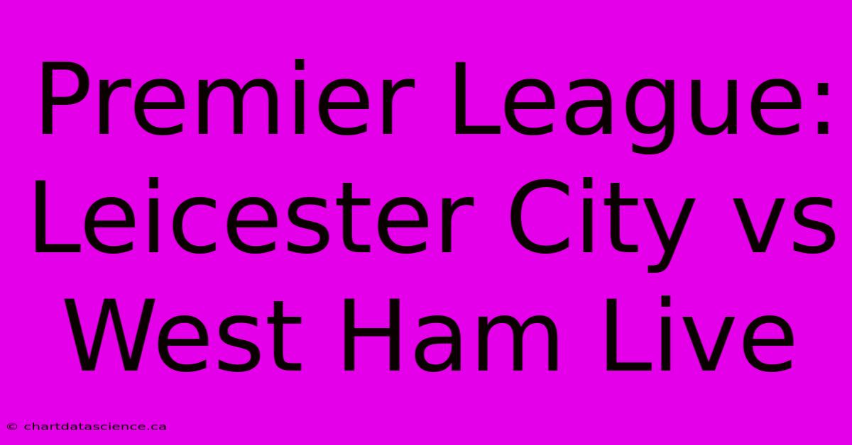 Premier League: Leicester City Vs West Ham Live